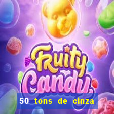 50 tons de cinza online dublado
